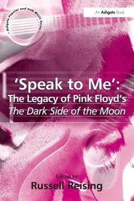 'Speak to Me': The Legacy of Pink Floyd's The Dark Side of the Moon - Russell Reising