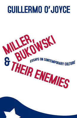 Miller, Bukowski and Their Enemies - Guillermo O'Joyce