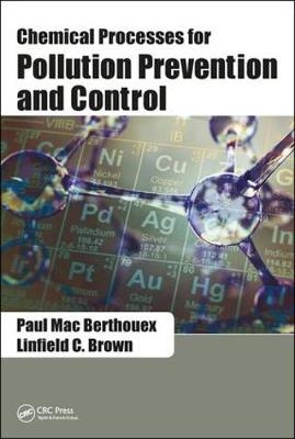 Chemical Processes for Pollution Prevention and Control - Paul Mac Berthouex; Linfield C. Brown
