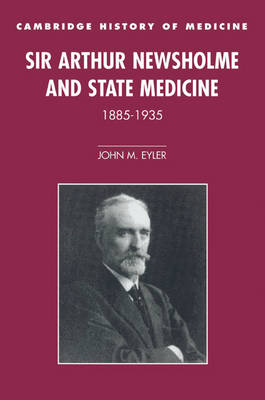 Sir Arthur Newsholme and State Medicine, 1885?1935 - John M. Eyler