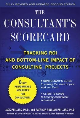 The Consultant's Scorecard, Second Edition: Tracking ROI and Bottom-Line Impact of Consulting Projects - Jack Phillips; Patti Phillips