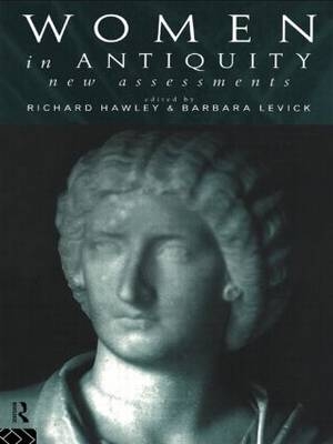 Women in Antiquity: New Assessments - Richard Hawley; Barbara Levick; Dr Barbara Levick