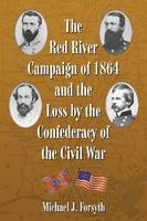 The Red River Campaign of 1864 and the Loss by the Confederacy of the Civil War