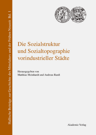 Die Sozialstruktur und Sozialtopographie vorindustrieller Städte - Matthias Meinhardt; Andreas Ranft