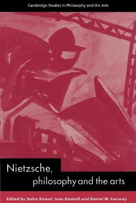 Nietzsche, Philosophy and the Arts - Salim Kemal; Ivan Gaskell; Daniel W. Conway