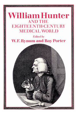 William Hunter and the Eighteenth-Century Medical World - W. F. Bynum; Roy Porter