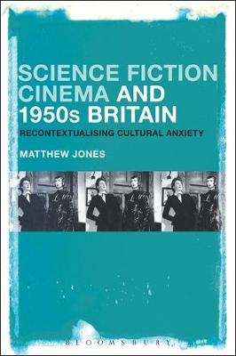 Science Fiction Cinema and 1950s Britain - Jones Matthew Jones
