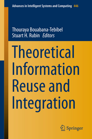 Theoretical Information Reuse and Integration - Thouraya Bouabana-Tebibel; Stuart H Rubin