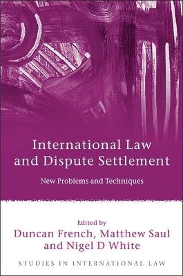International Law and Dispute Settlement - Duncan French; Matthew Saul; Nigel D White