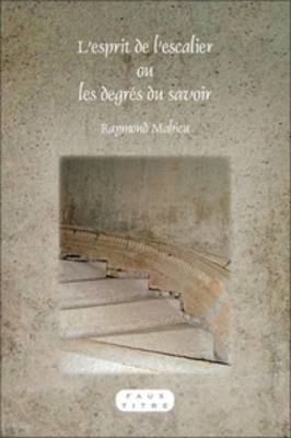 L?esprit de l?escalier ou les degrés du savoir - Raymond Mahieu