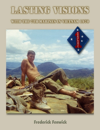 Lasting Visions: With the 7th Marines in Vietnam 1970 - Fenwick Frederick Fenwick