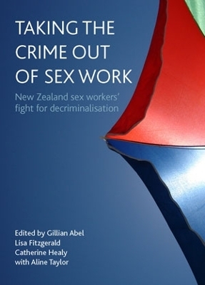 Taking the crime out of sex work - Gillian Abel; Lisa Fitzgerald; Catherine Healy; With; Aline Taylor