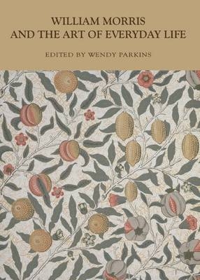 William Morris and the Art of Everyday Life - Wendy Parkins