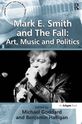 Mark E. Smith and The Fall: Art, Music and Politics Benjamin Halligan Author