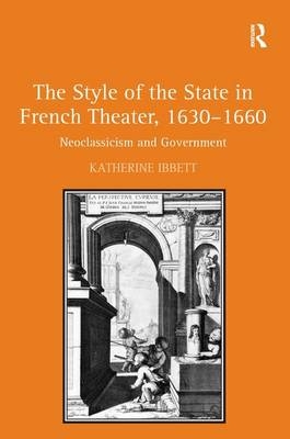 Style of the State in French Theater, 1630-1660 -  Katherine Ibbett