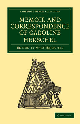 Memoir and Correspondence of Caroline Herschel - Caroline Herschel; Mary Cornwallis Herschel