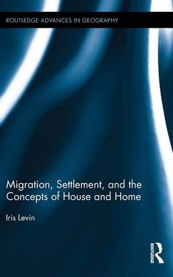 Migration, Settlement, and the Concepts of House and Home -  Iris Levin