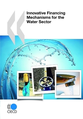 Innovative Financing Mechanisms for the Water Sector - Organisation for Economic Co-operation and Development (OECD)