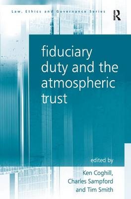 Fiduciary Duty and the Atmospheric Trust - Ken Coghill; Charles Sampford; Tim Smith