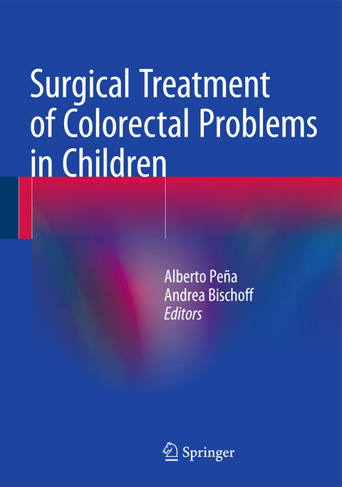 Surgical Treatment of Colorectal Problems in Children - Alberto Peña, Andrea Bischoff