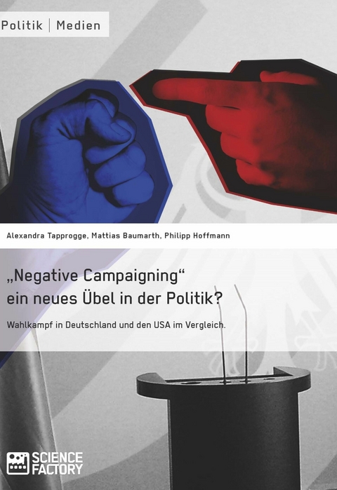 "Negative Campaigning" ein neues Übel in der Politik? - Alexandra von Lingen, Mattias Baumarth, Philipp Hoffmann