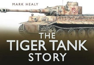 The Tiger Tank Story - Mark Healy