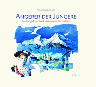 Angerer der Jüngere: Berchtesgadener Land - Modern in der Tradition - Willi Schwenkmeier; Walter A Angerer