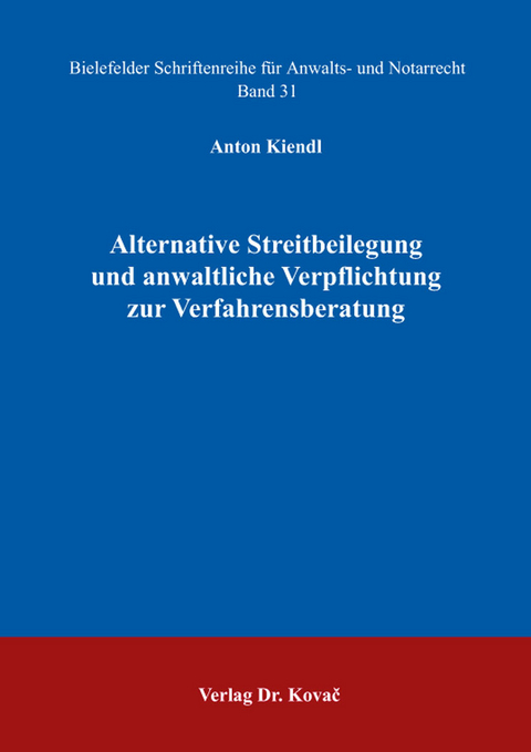 Alternative Streitbeilegung und anwaltliche Verpflichtung zur Verfahrensberatung - Anton Kiendl