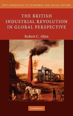 The British Industrial Revolution in Global Perspective - Robert C. Allen