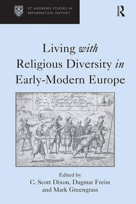 Living with Religious Diversity in Early-Modern Europe - Dagmar Freist; C. Scott Dixon