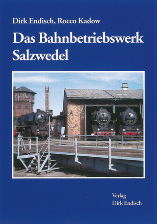 Das Bahnbetriebswerk Salzwedel - Dirk Endisch; Rocco Kadow