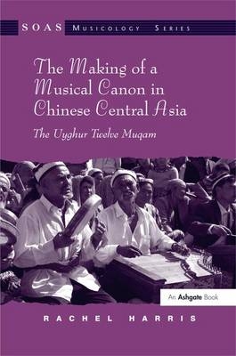 Making of a Musical Canon in Chinese Central Asia: The Uyghur Twelve Muqam - Rachel Harris