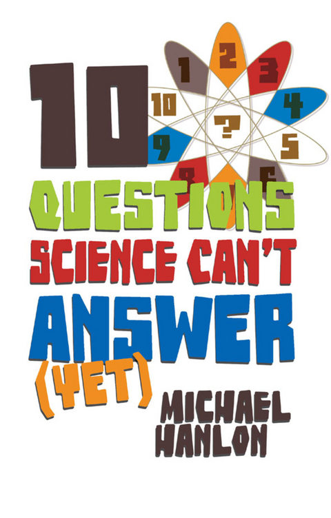 10 Questions Science Can't Answer (Yet) - M. Hanlon