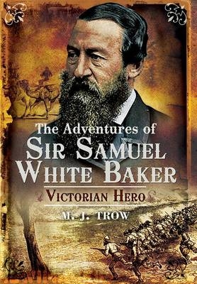 Adventures of Sir Samuel White Baker: Victorian Hero - M. J. Trow