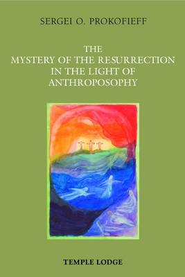 The Mystery of the Resurrection in the Light of Anthroposophy - Sergei O. Prokofieff