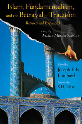 Islam, Fundamentalism, and the Betrayal of Tradition - Joseph Lombard