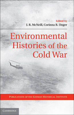 Environmental Histories of the Cold War - J. R. McNeill; Corinna R. Unger