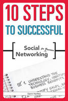 10 Steps to Successful Social Networking for Business - Darin E. Hartley