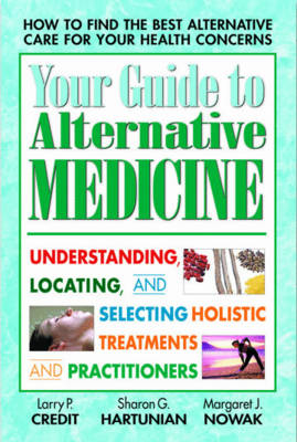 Your Guide to Alternative Medicine - Larry P. Credit; Sharon G. Hartunian; Margaret J. Nowak