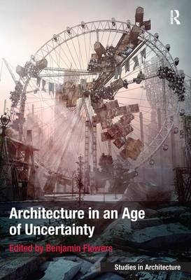 Architecture in an Age of Uncertainty - Benjamin Flowers