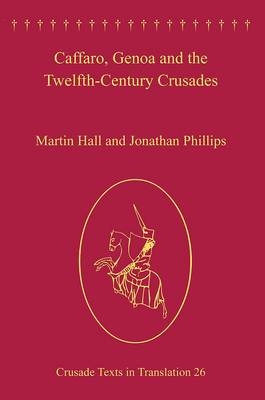 Caffaro, Genoa and the Twelfth-Century Crusades - Martin Hall; Jonathan Phillips