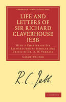 Life and Letters of Sir Richard Claverhouse Jebb, O. M., Litt. D. - Caroline Jebb; A. W. Verrall
