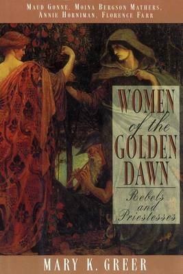 Women of the Golden Dawn - Mary K. Greer; Gonne Maud,; Annie Horniman; Moina Bergson Mathers; Florence Farr