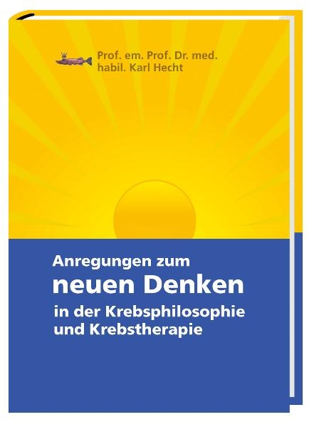 Anregungen zum neuen Denken in der Krebsphilosophie und Krebstherapie - Karl Hecht