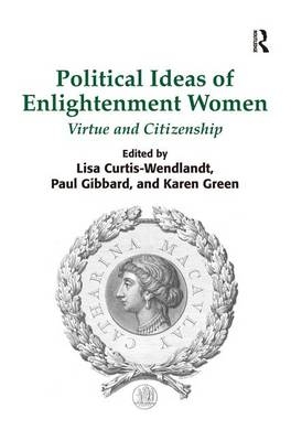 Political Ideas of Enlightenment Women - Lisa Curtis-Wendlandt; Paul Gibbard; Karen Green