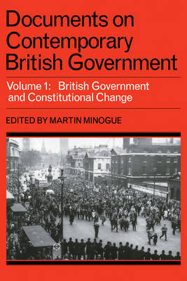 Documents on Contemporary British Government: Volume 1, British government and constitutional change - Martin Minogue