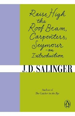 Raise High the Roof Beam, Carpenters; Seymour - an Introduction - J. D. Salinger