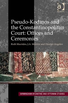Pseudo-Kodinos and the Constantinopolitan Court: Offices and Ceremonies - Dimiter Angelov; Ruth Macrides; J.A. Munitiz