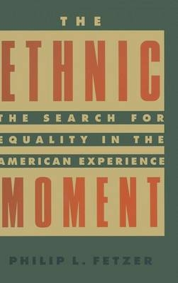 Ethnic Moment: The Search for Equality in the American Experience - Philip L. Fetzer