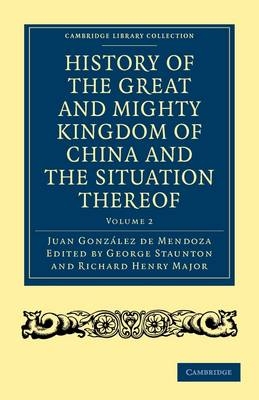 History of the Great and Mighty Kingdome of China and the Situation Thereof - Juan González de Mendoza; George Staunton; Richard Henry Major